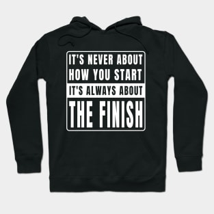 It's Never About How You Start It's Always About The Finish Hoodie